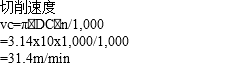 切削速度 vc=π・DC・n/1,000 =3.14x10x1,000/1,000 =31.4m/min