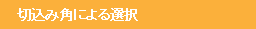 切込み角による選択